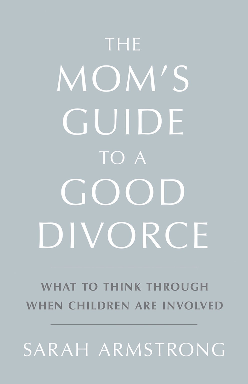 An updated version of “The Mom’s Guide to a Good Divorce: What to Think Through When Children Are Involved” is now in bookstores. CONTRIBUTED