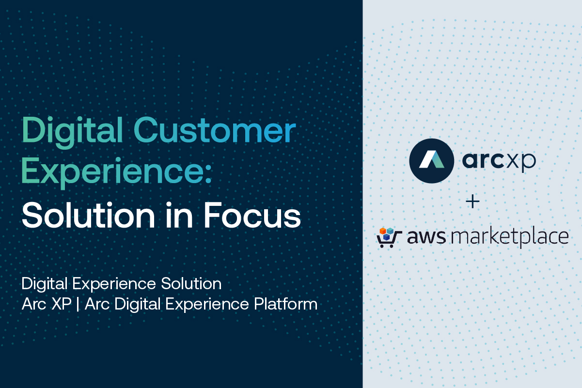 Arc XP in Focus with AWS: Win, retain and grow customers in a digital ...