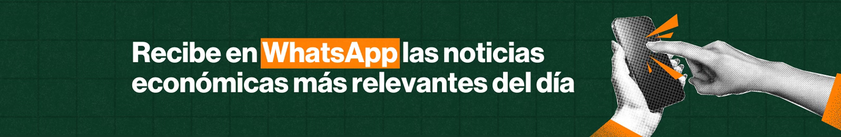 Recibe en WhatsApp las noticias económicas más relevantes del día