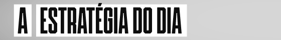 A estratégia do dia