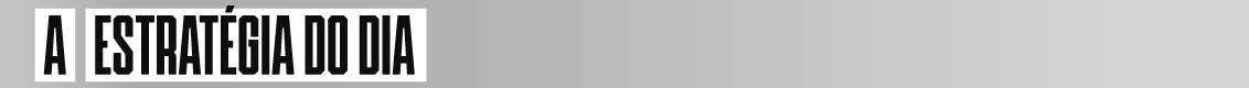 A estratégia do dia