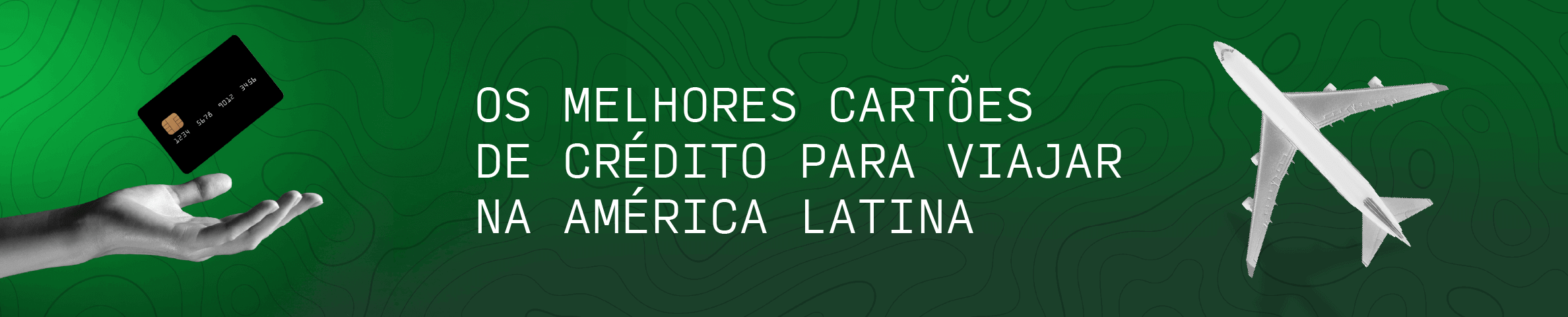 Os Melhores Cartões de Crédito para Viajar na América Latina