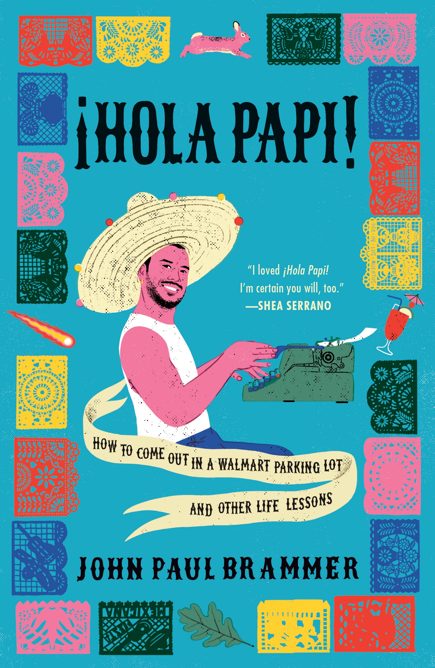 "¡Hola Papi!: How to Come Out in a Walmart Parking Lot and Other Life Lessons" by advice columnist John Paul Brammer, out June 8.