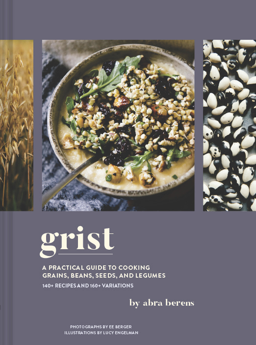 “Grist: A Practical Guide to Cooking Grains, Beans, Seeds, and Legumes,” by Abra Berens.