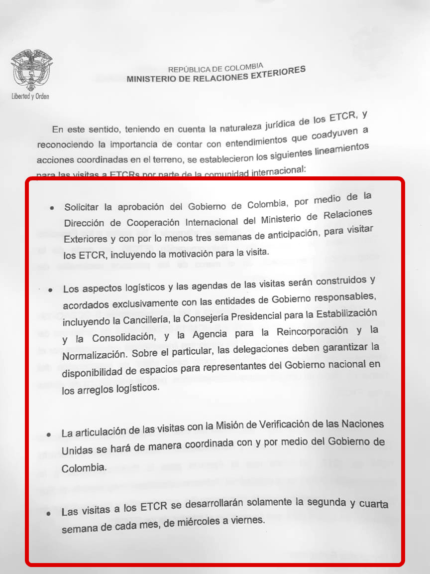Los lineamientos de la Cancillería para visitas a los ETCR. También fueron dispuestos para otros tipos de visitas, como las que son a la frontera.Cortesía CancilleríaLa preocupación por parte de algunos embajadores fue que este asunto se pudiera tratar de una especie de restricción a las visitas hacia las zonas en las que residen hoy miles de exguerrilleros de las Farc, teniendo en cuenta que varios países son garantes de la implementación del Acuerdo y hacen parte, además, del proceso de verificación. Si las delegaciones internacionales sólo pueden acudir a estas zonas con miembros del Gobierno Nacional, ¿quésucedería en caso de que un congresista o, incluso, un miembro de la FARC, el otro firmante del Acuerdo de Paz, hiciera una invitación a un funcionario de un gobierno extranjero o una organización internacional?