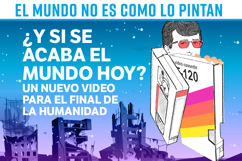 ¿Y si se acaba el mundo hoy? Un nuevo video para el final de la humanidad