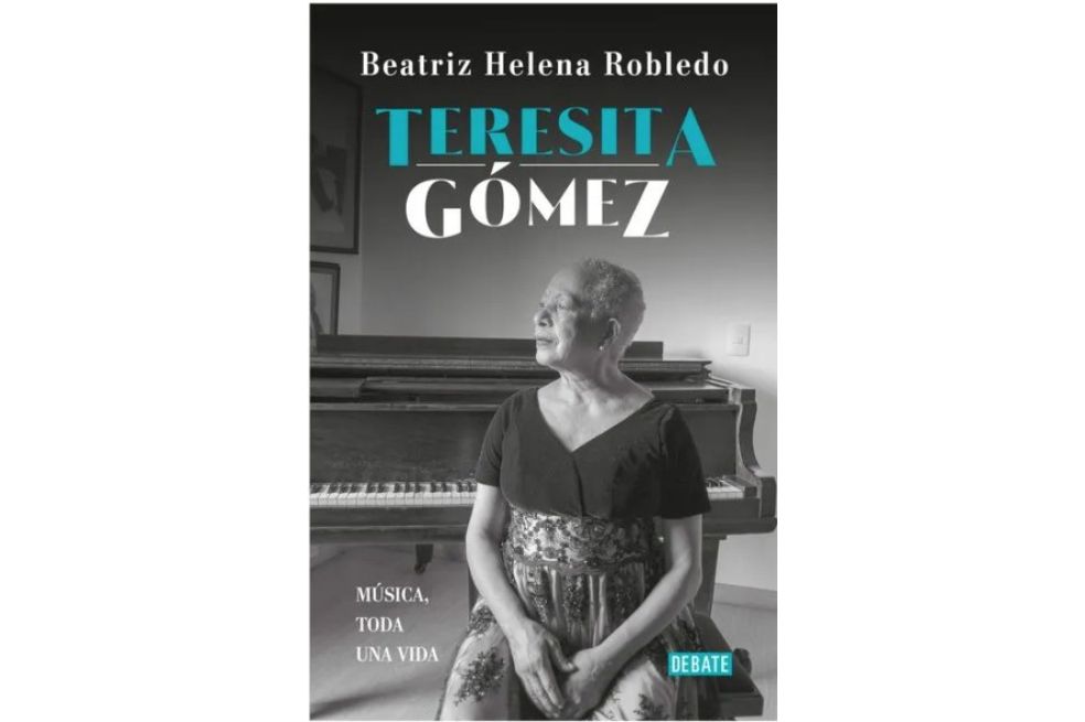 "Teresita Gómez. Música, toda una vida", la biografía donde Beatriz Helena Robledo lleva a cabo un minucioso recuento de los primeros ochenta años de la visionaria pianista paisa.