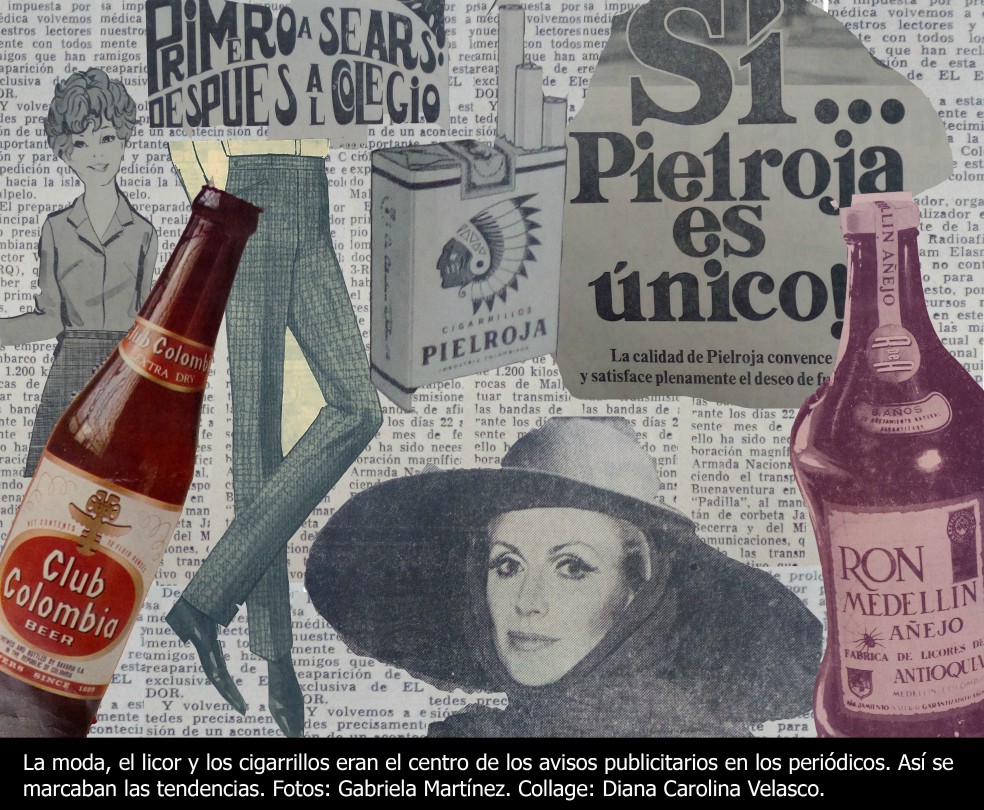 CollageDiana Carolina Velasco y Gabriela MartínezGillette lanzaba el primer desodorante en aerosol y Alka-Seltzer ya se usaba para la indigestión, comprar cigarrillos Piel Roja por docenas era “darse gusto” y con Cigarrillos Andino “estar frescos y ser finos” era pertenecer a “una generación que busca lo mejor”; en licores el Ron Medellín añejo, Cervezas Andina, Aguila y Club Colombia eran populares. La Keratina tan famosa hoy, en 1969 era Glatt crema alisadora porque “la moda es cabello liso… por eso Glatt es la moda”. Las publicaciones de moda en ropa y peinados eran a color. En la Sección Femenina de El Espectador se hablaba de tendencias europeas; para hombres, trajes y abrigos en Bogotá, y para mujeres faldas, sombreros, blusas con mangas largas, estampados, colores pasteles y pelo largo. Singer era líder en electrodomésticos como máquinas tejedoras, máquinas de coser, televisores, estufas, neveras y estéreos; y se promocionaban las calculadoras electrónicas silenciosas de mesa como una novedad de última tecnología.