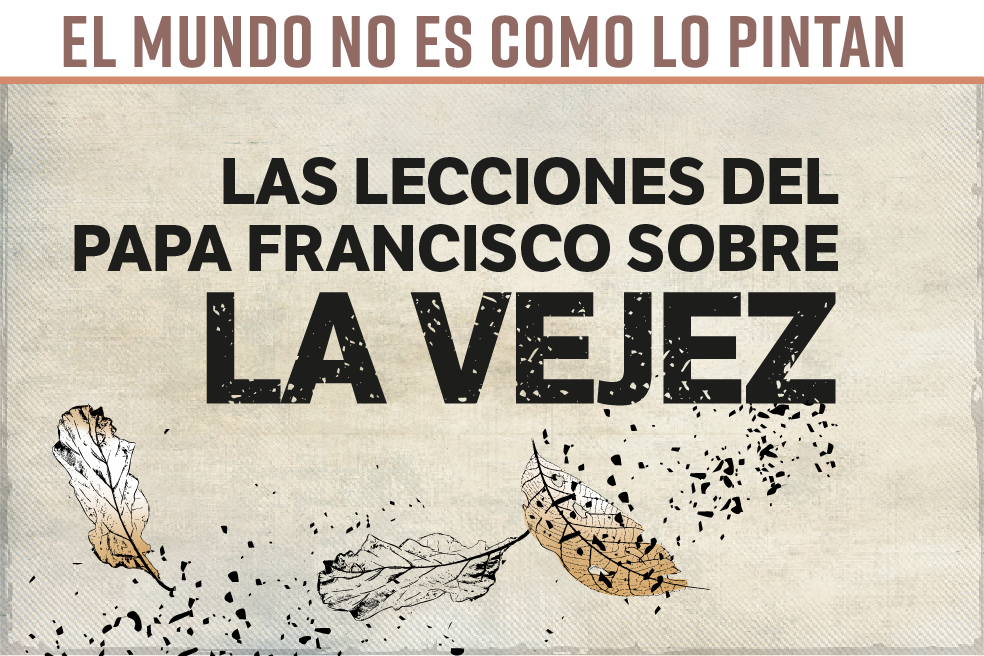 El mundo no es como lo pintan: las lecciones del papa Francisco sobre la vejez
