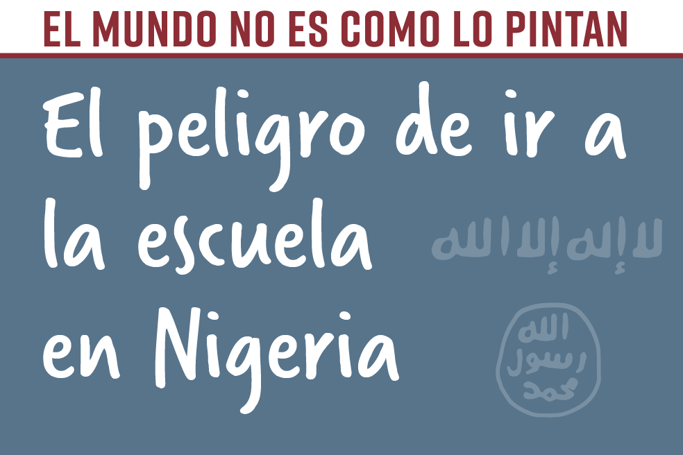 El mundo no es como lo pintan: el peligro de ir a la escuela en Nigeria