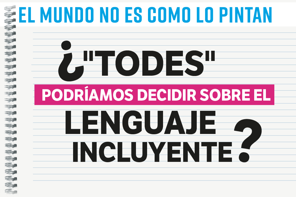 ¿“Todes” podríamos decidir sobre el lenguaje incluyente?