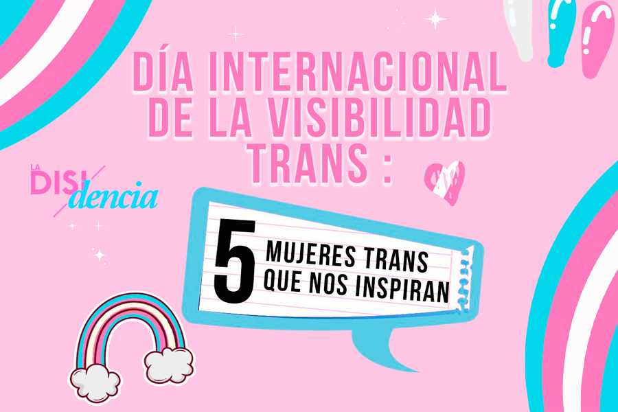 Día Internacional de la Visibilidad Trans : cinco mujeres trans que nos inspiran