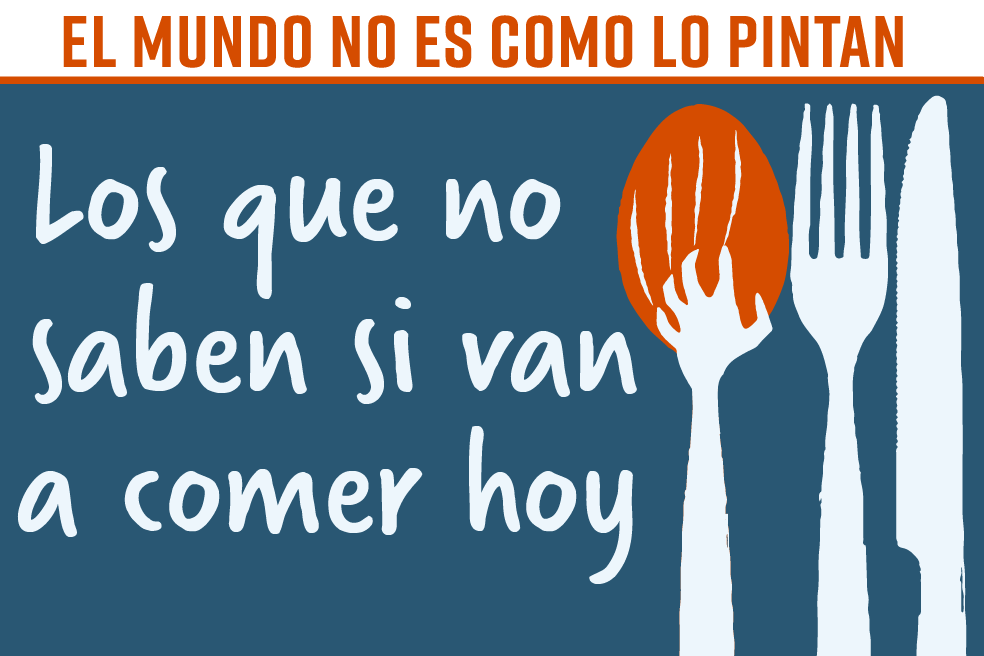 El mundo no es como lo pintan: Los que no saben si van a comer hoy