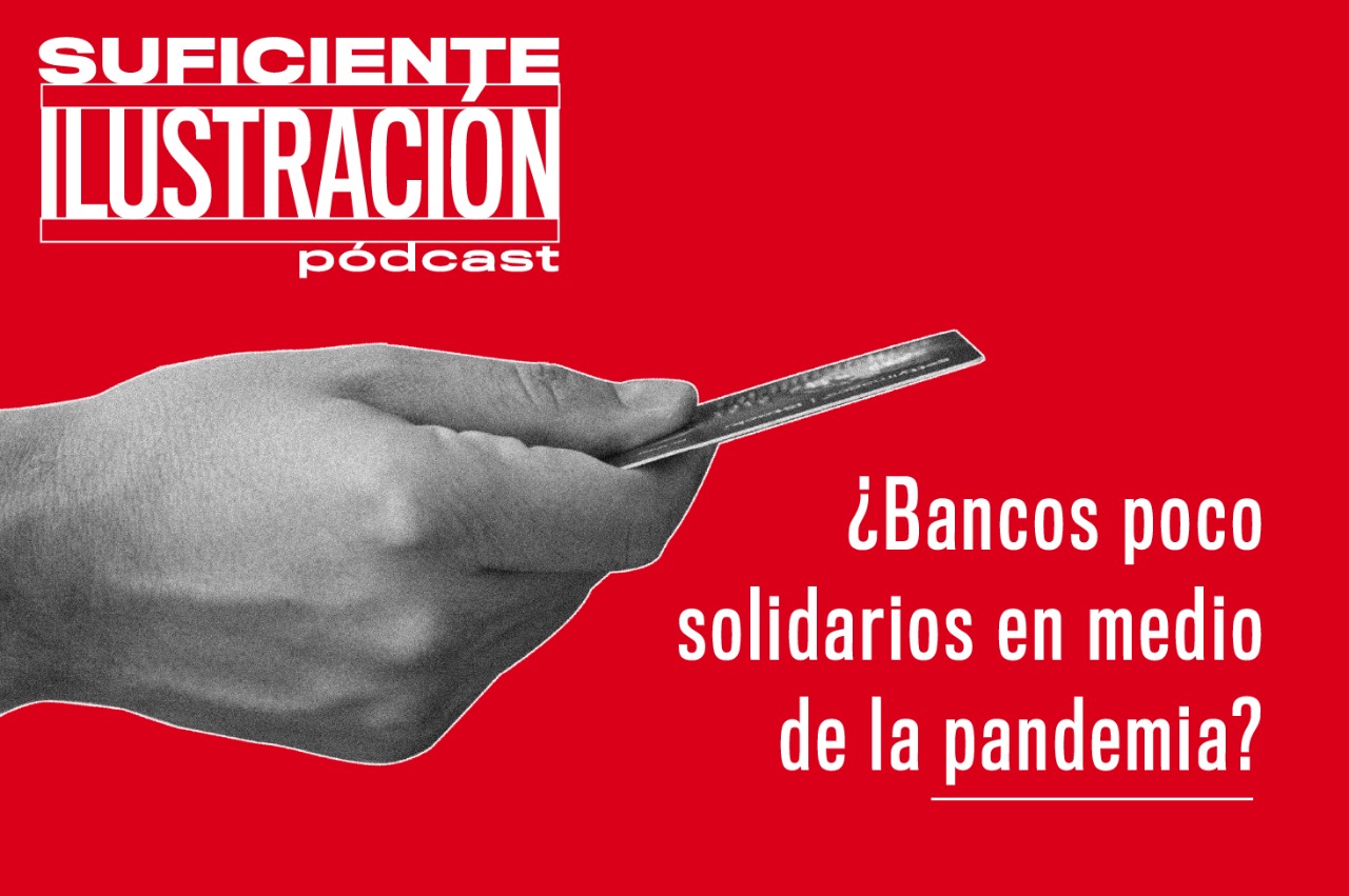 [Suficiente Ilustración] ¿Bancos poco solidarios en la pandemia? Las críticas desde el Congreso