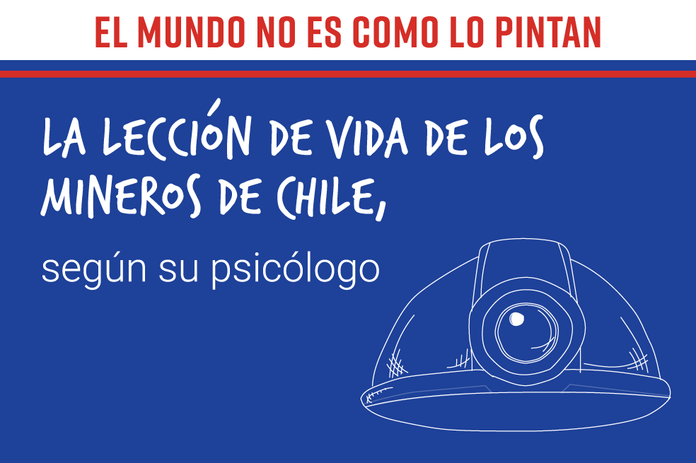 El mundo no es como lo pintan: la lección de vida de los mineros de Chile