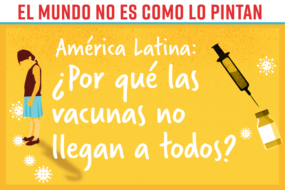 El mundo no es como lo pintan: ¿Por qué las vacunas no llegan a todos?