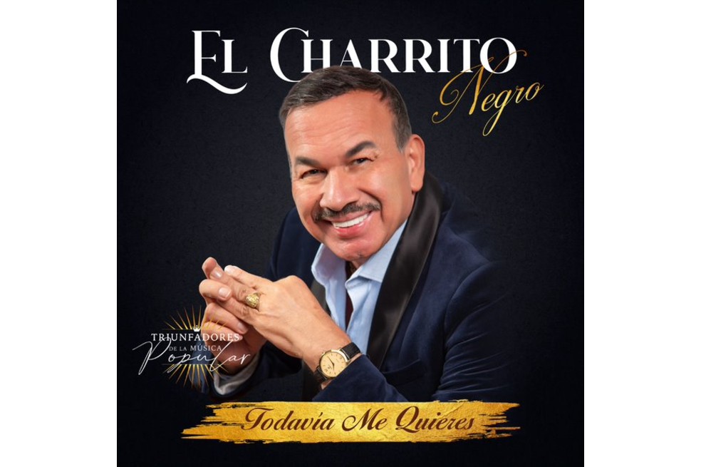 “Todavía me quieres”, lo nuevo de El Charrito Negro