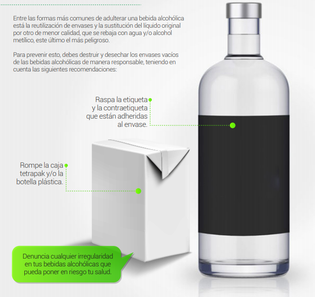 Denuncia cualquier irregularidad en tus bebidas alcohólicas que pueda poner en riesgo tu salud.Rompe la caja tetrapak y/o la botella plástica.Raspa la etiqueta y la contraetiqueta que están adheridas al envase.¿Sabecuál es la diferencia entre bebidas alcohólicas y bebidas embriagantes?