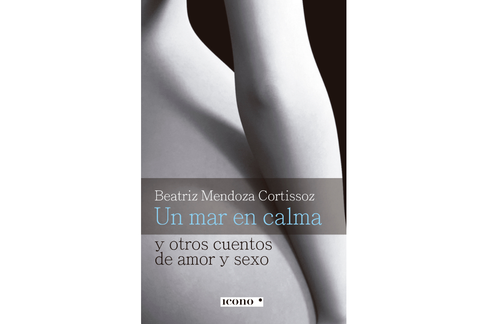 “Un mar en calma, los cuentos de amor y sexo”, de Beatriz Mendoza