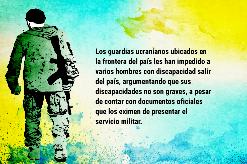 Los guardias ucranianos ubicados en la frontera del país les han impedido a varios hombres con discapacidad salir del país, argumentando que sus discapacidades no son graves, a pesar a contar con documentos oficiales que los eximen de presentar el servicio militar.
