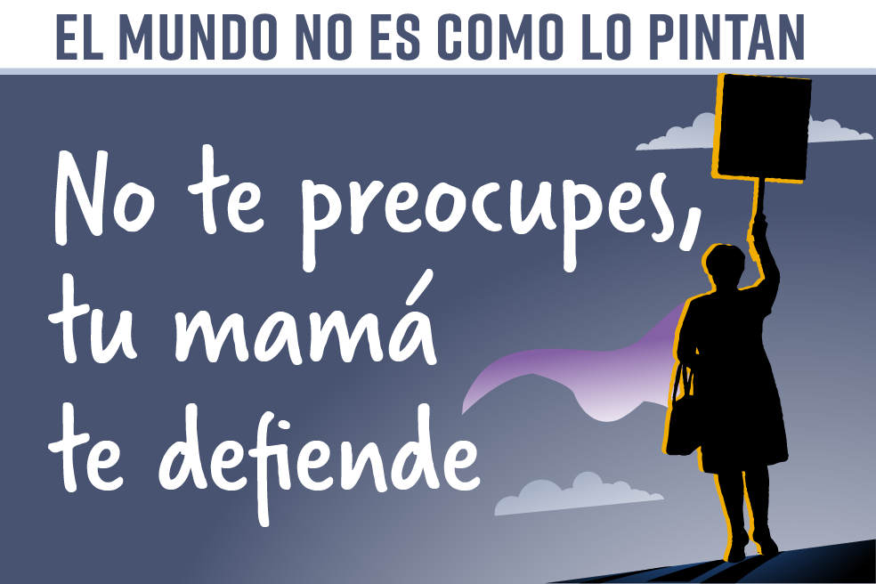 El mundo no es como lo pintan: no te preocupes, tu mamá te defiende