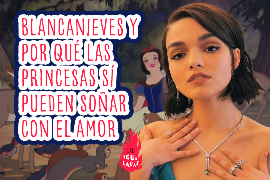 Blancanieves y por qué las princesas sí pueden soñar con el amor