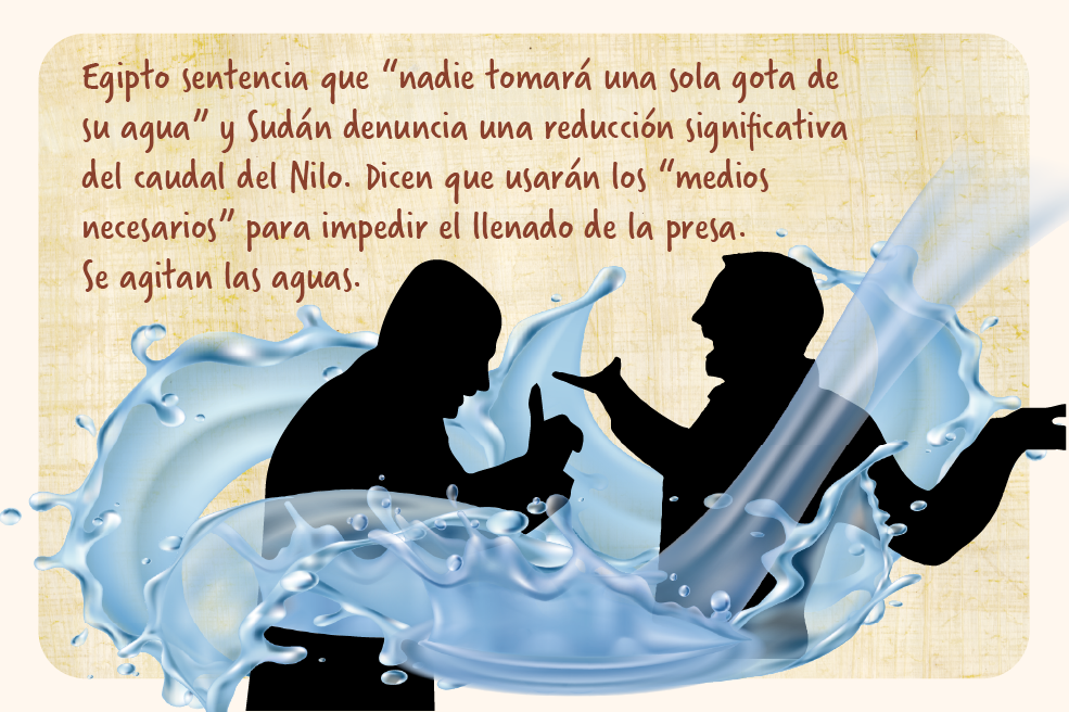 Egipto sentencia que “nadie tomará una sola gota de su agua” y Sudán denuncia una reducción significativa del caudal del Nilo. Dicen que usarán los “medios necesarios” para impedir el llenado de la presa. Se agitan las aguas.