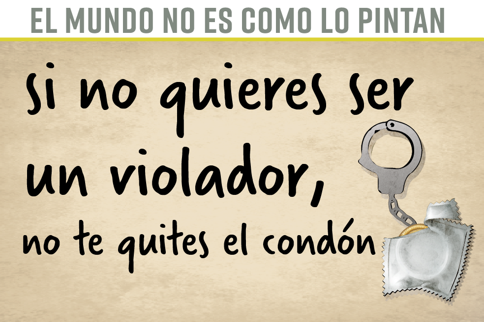 El mundo no es como lo pintan: ¿No quieres ser un violador? No te quites el condón