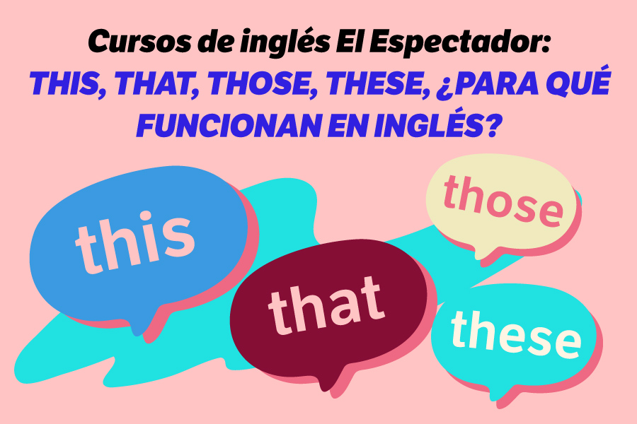 This, that, those, these, ¿para qué funcionan en inglés?