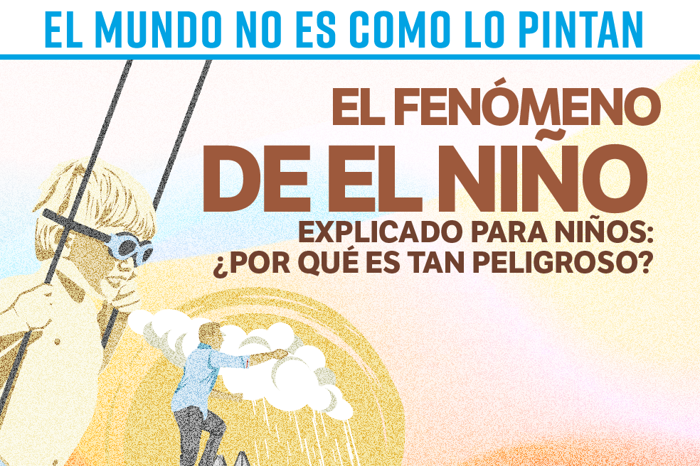 El fenómeno de El Niño, explicado para niños: ¿por qué es tan peligroso?