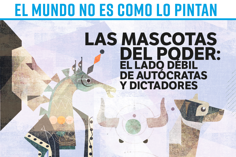 El mundo no es como lo pintan: las mascotas del poder, el lado débil de dictadores