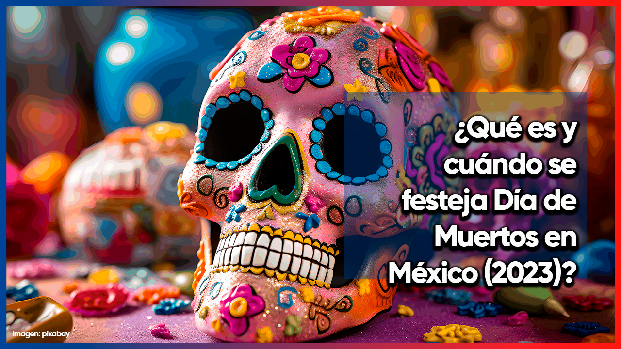 ¿Qué es y cuándo se celebra Día de Muertos en México?