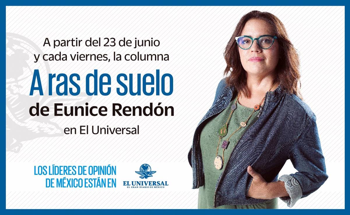 Eunice Rendón estrena su columna "A ras de suelo" en EL UNIVERSAL este viernes