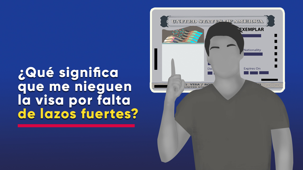 ¿Qué significa que me nieguen la visa americana por falta de lazos fuertes con mi país?