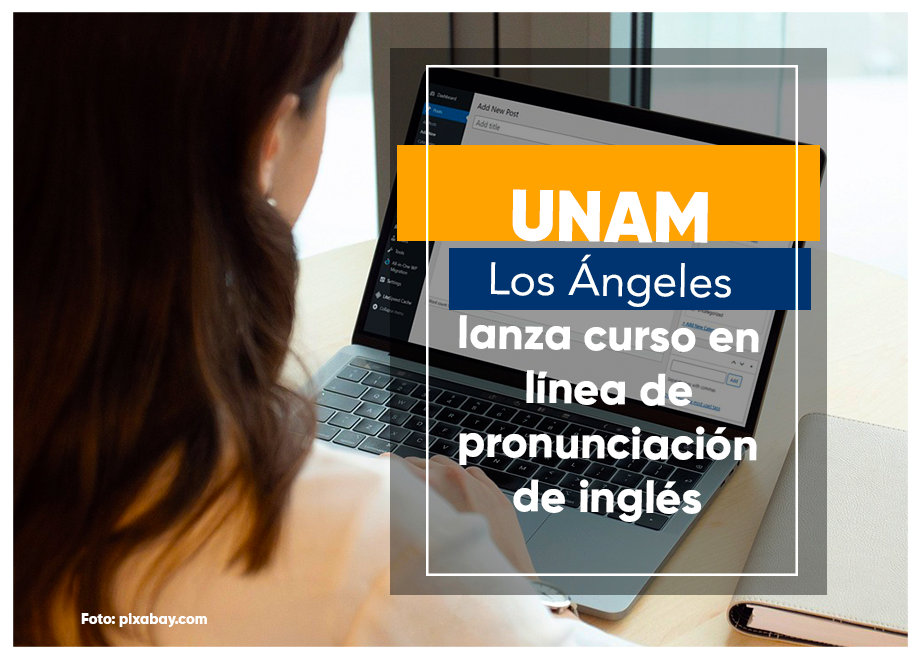 UNAM Los Ángeles lanza curso en línea de pronunciación de inglés (requisitos)