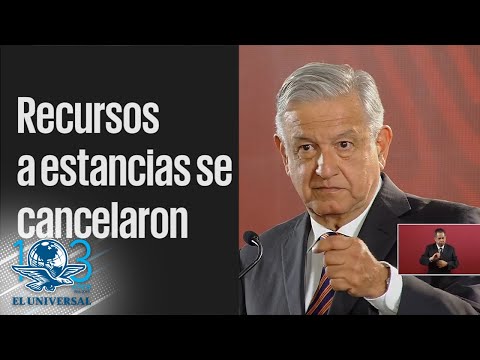 Recursos a estancias se cancelaron porque éstos no llegaban: López Obrador