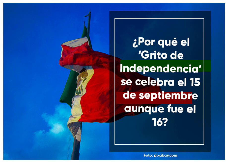 ¿Por qué el ‘Grito de Independencia’ se celebra el 15 de septiembre aunque fue el 16?