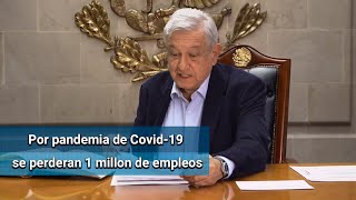 Por Covid-19 se perderán un millón de empleos en México: AMLO