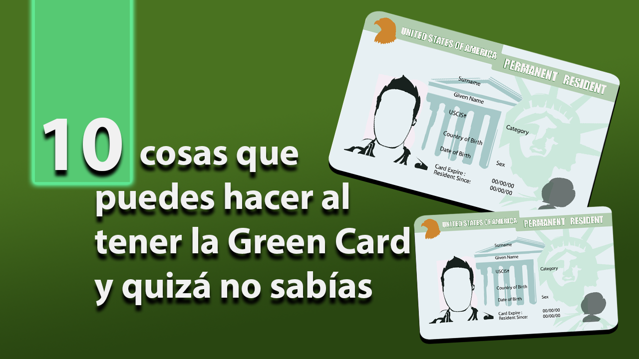 10 cosas que puedes hacer al tener la Green Card de Estados Unidos y quizá no sabías