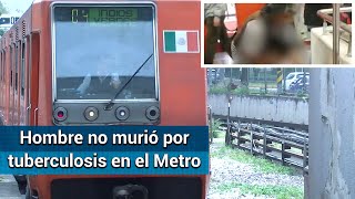 Aclaran autoridades que hombre no murió por tuberculosis en el Metro