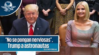 "Están en televisión, no se pongan nerviosas", dice Trump a mujeres astronautas