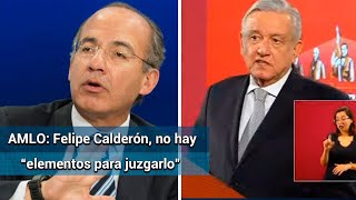 AMLO: hasta ahora, no hay elementos que impliquen a Felipe Calderón en el caso García Luna
