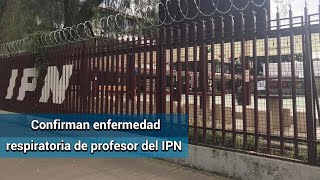 IPN confirma enfermedad respiratoria de profesor que viajó a Wuhan, China 