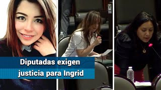 Diputadas condenan y exigen justicia en feminicidio de Ingrid Escamilla 
