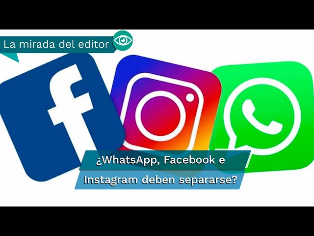 La mirada del editor: ¿WhatsApp, Facebook e Instagram deben separarse?