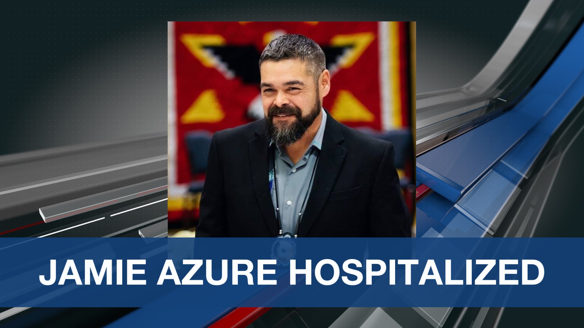 Turtle Mountain Tribal Chairman Jamie Azure hospitalized