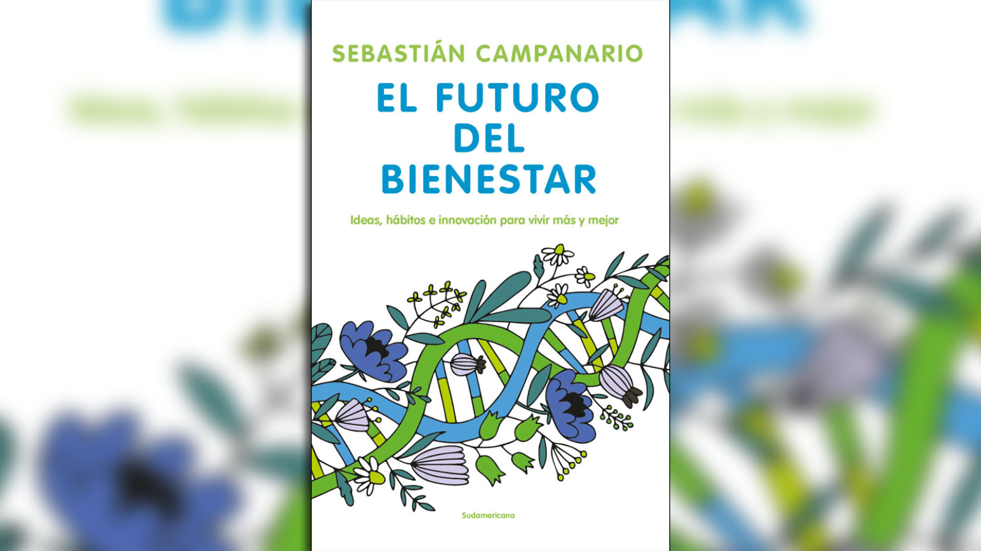 "El futuro del bienestar: Ideas, hábitos e innovación para vivir más y mejor" (Sudamericana), de Sebastián Campanario