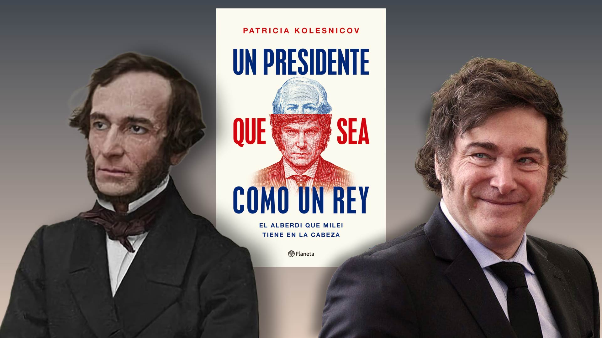 "Un presidente que sea como un rey": ?Alberdi estar&iacute;a horrorizado o contento con Milei?