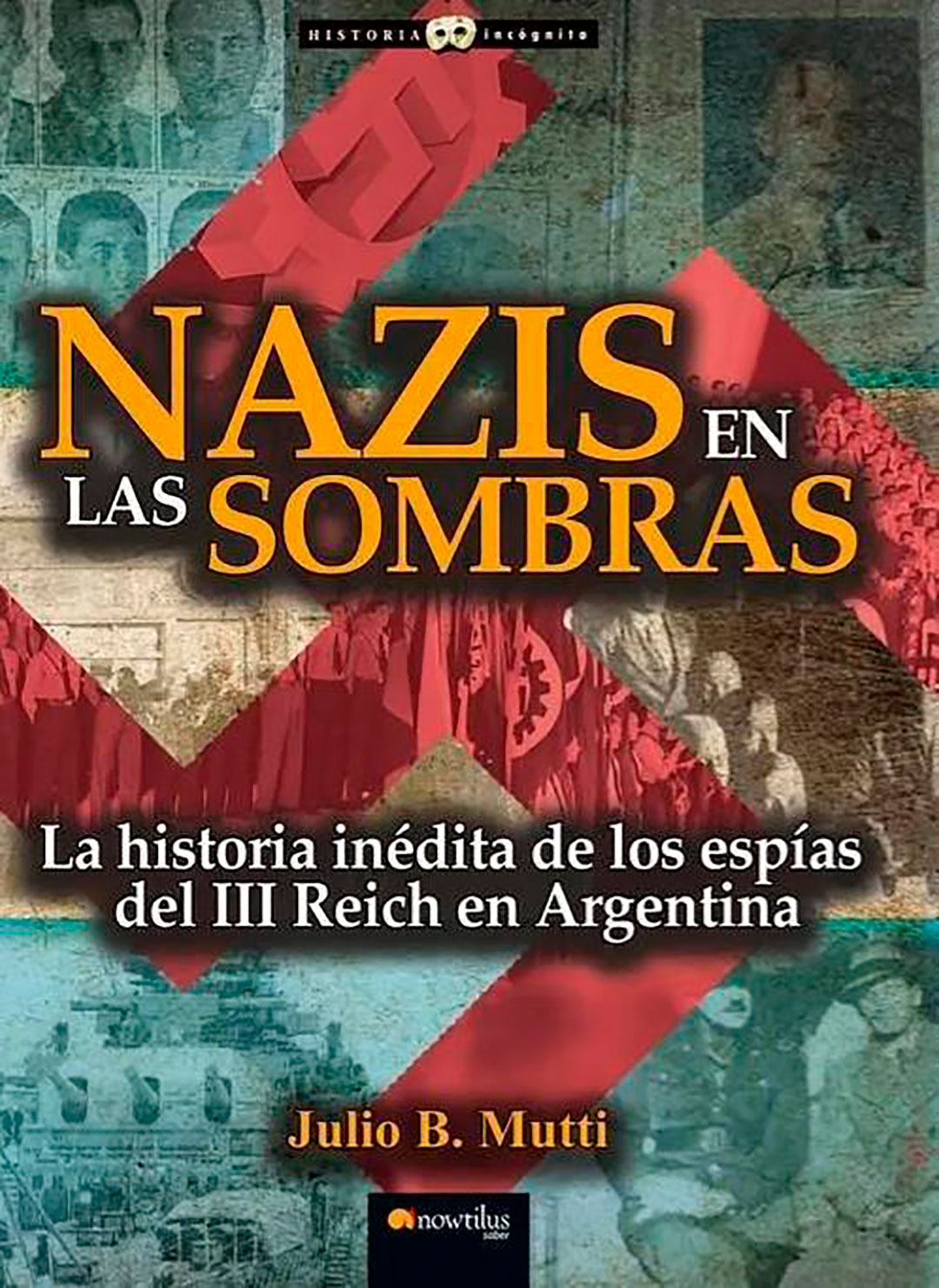 Nazis en las sombras, el libro de Julio B. Mutti que desentraña los secretos de los espías alemanes en Sudamérica