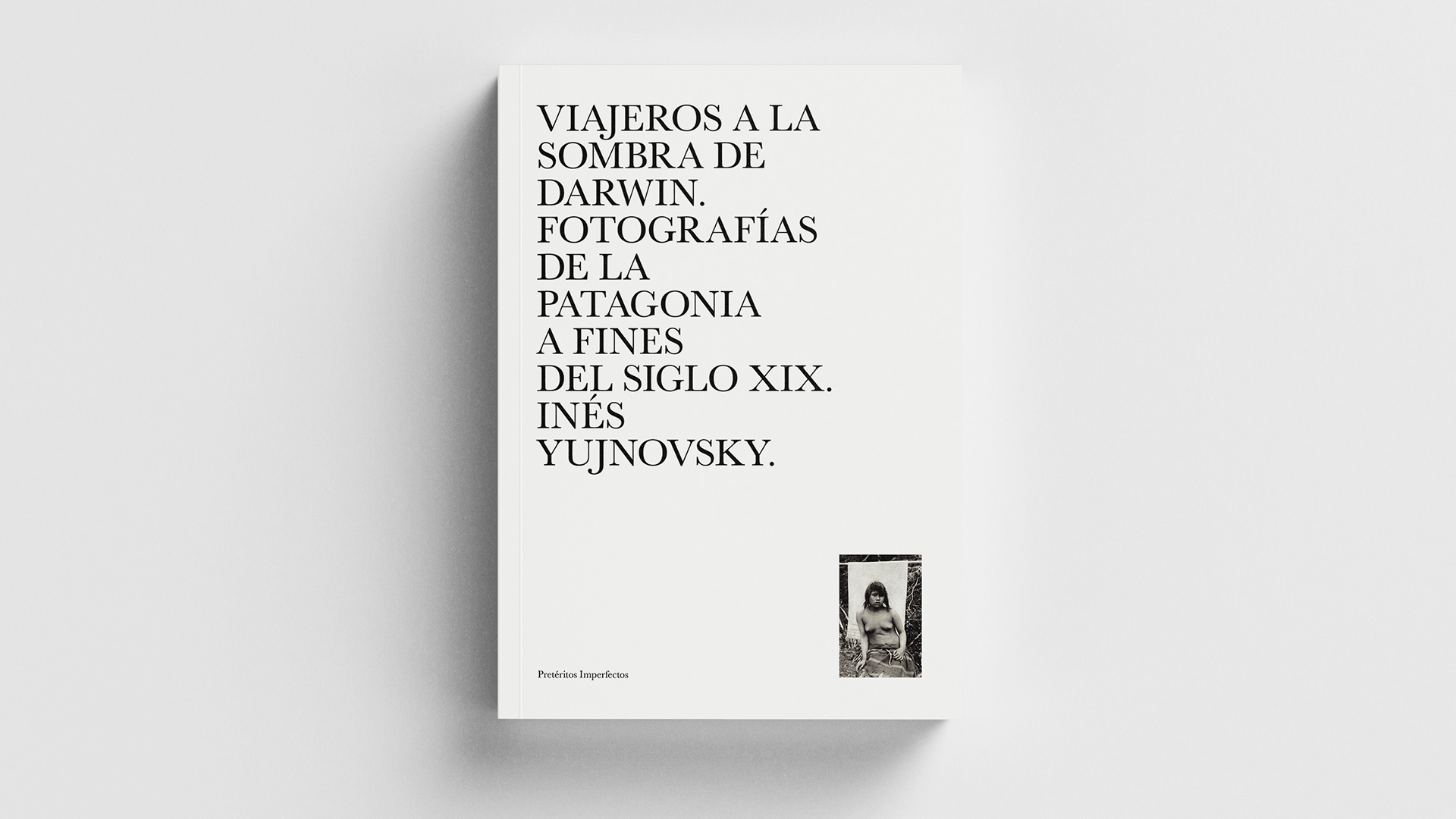 "Viajeros a la sombra de Darwin: Fotografías de la Patagonia a fines del siglo XIX" (ArtexArte), de Inés Yujnovsky